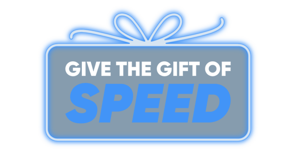 Give the Gift of Speed